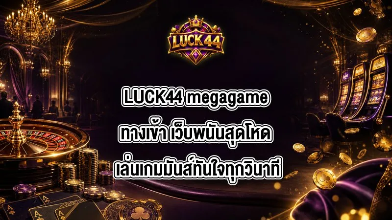 LUCK44 megagameทางเข้า